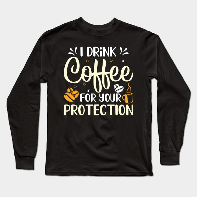Funny I Drink Coffee For Your Protection Caffeine Addicted Long Sleeve T-Shirt by ProArts